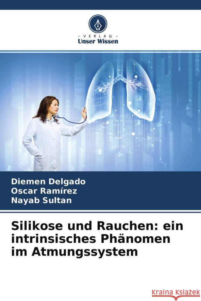 Silikose und Rauchen: ein intrinsisches Phänomen im Atmungssystem Delgado, Diemen, Ramírez, Oscar, Sultan, Nayab 9786204491899 Verlag Unser Wissen - książka