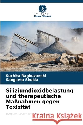 Siliziumdioxidbelastung und therapeutische Ma?nahmen gegen Toxizit?t Suchita Raghuvanshi Sangeeta Shukla 9786202219631 Verlag Unser Wissen - książka