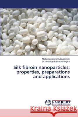 Silk fibroin nanoparticles: properties, preparations and applications Muthumanickam Muthulakshmi Palanivel Rameshthangam 9786207652716 LAP Lambert Academic Publishing - książka