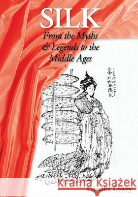 Silk: From the Myths & Legends to the Middle Ages Priscilla Lowry 9780994106322 St John's Press - książka