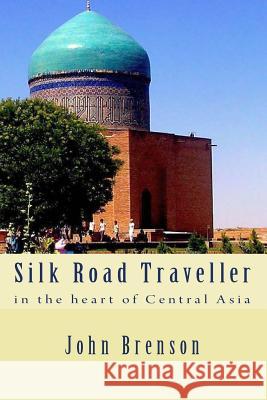 Silk Road Traveller: in the heart of Central Asia Brenson, John 9781535395472 Createspace Independent Publishing Platform - książka