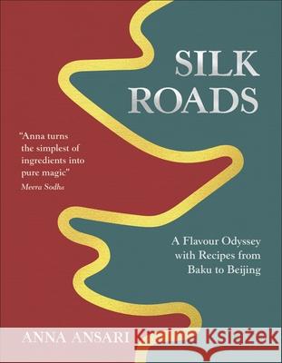 Silk Roads: A Flavour Odyssey with Recipes from Baku to Beijing Anna Ansari 9780241694374 Dorling Kindersley Ltd - książka