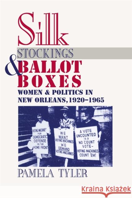 Silk Stockings and Ballot Boxes: Women and Politics in New Orleans, 1920-1963 Tyler, Pamela 9780820334554 University of Georgia Press - książka