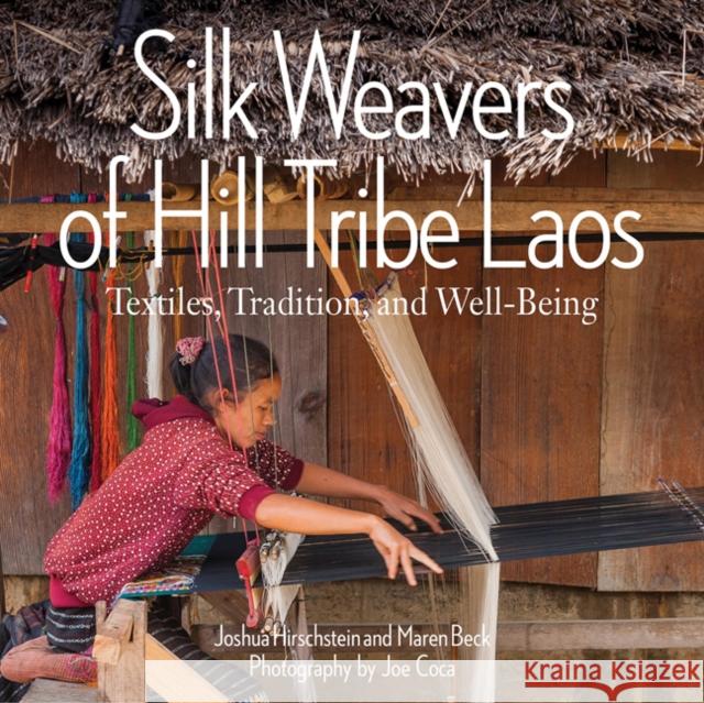 Silk Weavers of Hill Tribe Laos: Textiles, Tradition, and Well-Being Joshua Hirschstein Maren Beck Joe Coca 9780997216899 Thrums, LLC - książka