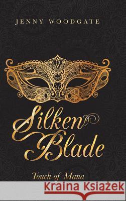 Silken Blade: Touch of Mana Jenny Woodgate 9781546290049 Authorhouse UK - książka