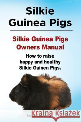 Silkie Guinea Pigs. Silkie Guinea Pigs Owners Manual. How to raise happy and healthy Silkie Guinea Pigs. Ledgerwood, Ludwig 9781910941263 Imb Publishing Silkie Guinea Pig - książka