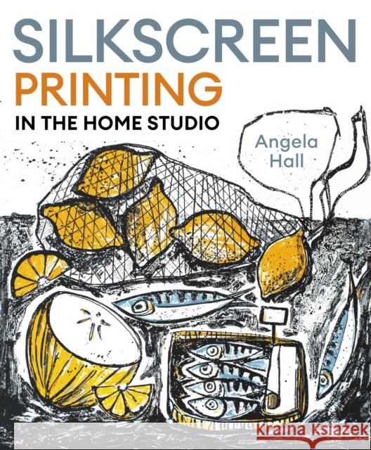 Silkscreen Printing in the Home Studio Angela Hall 9780719845758 The Crowood Press Ltd - książka