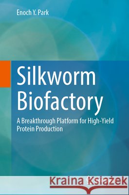 Silkworm Biofactory Enoch Y. Park 9789819200559 Springer Verlag, Singapore - książka