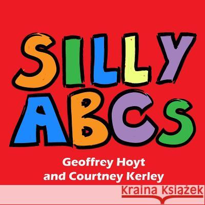 Silly ABCs Geoffrey J. Hoyt Courtney E. Kerley 9781542580496 Createspace Independent Publishing Platform - książka