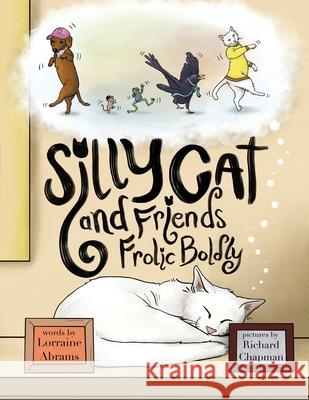 Silly Cat and Friends Frolic Boldly Lorraine Abrams Richard Chapman 9781628801958 Ideas Into Books Westview - książka