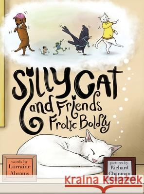 Silly Cat and Friends Frolic Boldly Lorraine Abrams Richard Chapman 9781628801996 Ideas Into Books Westview - książka