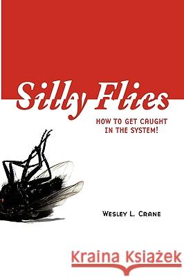 Silly Flies: How to Get Caught in the System Crane, Wesley L. 9781434337788 Authorhouse - książka