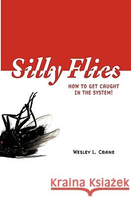 Silly Flies: How to Get Caught in the System Crane, Wesley L. 9781434337795 Authorhouse - książka