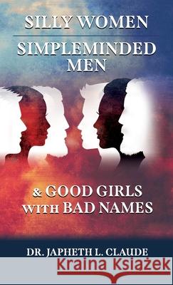 Silly Women, Simpleminded Men, and Good Girls with Bad Names Dr Japheth L Claude 9781662806544 Xulon Press - książka