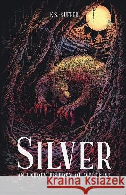 Silver: An Unholy History of Wolfkind K S Kuffer   9781738854509 Wolves & Woodlands Press - książka