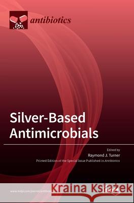 Silver-Based Antimicrobials Raymond J. Turner 9783039438914 Mdpi AG - książka
