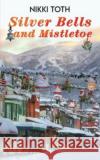 Silver Bells and Mistletoe Nikki Toth 9781649799234 Austin Macauley Publishers LLC