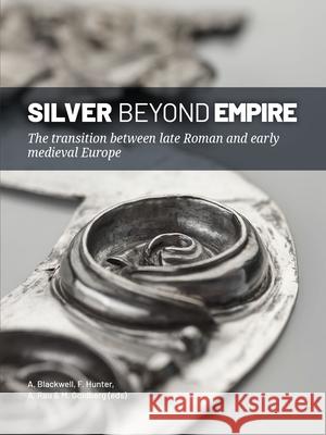 Silver Beyond Empire: The Transition Between Late Roman and Early Medieval Europe Alice Blackwell Fraser Hunter Andreas Rau 9789464264098 Sidestone Press - książka