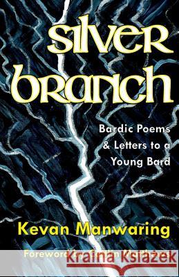 Silver Branch: Bardic Poems & Letters to a Young Bard: 2018 Kevan Manwaring, Caitlin Matthews 9781906900427 Awen Publications - książka