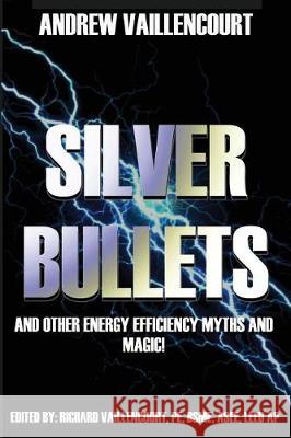 Silver Bullets: ...and Other Energy Efficiency Myths and Magic! Richard Vaillencourt Andrew Vaillencourt 9781983054853 Independently Published - książka