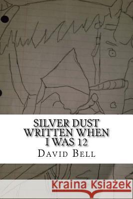 Silver Dust: Written When I Was 12 Tony Bell David Bell 9781546955092 Createspace Independent Publishing Platform - książka