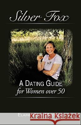 Silver Fox: A Dating Guide for Women Over 50 Elaine Ruth Mitchell 9781450208703 iUniverse - książka