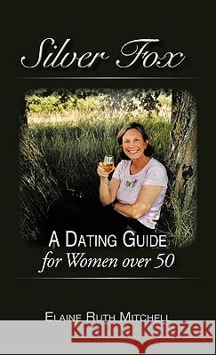 Silver Fox: A Dating Guide for Women over 50 Elaine Ruth Mitchell 9781450208727 iUniverse - książka