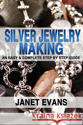 Silver Jewelry Making: An Easy & Complete Step by Step Guide Janet Evans 9781482355499 Createspace - książka