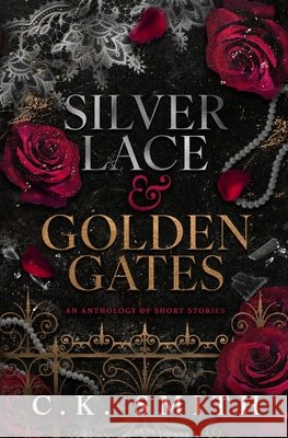 Silver Lace & Golden Gates: An Anthology of Short Stories Across Love, Loss, Horror & Hear C. K. Smith Dina Ezzeddine 9781998714209 C.K.Smith Publications - książka