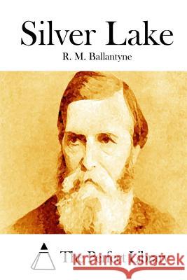 Silver Lake Robert Michael Ballantyne R. M. Ballantyne The Perfect Library 9781511455060 Createspace - książka