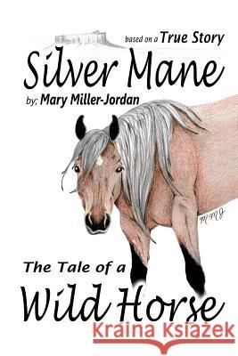 Silver Mane TheTale of a Wild Horse Miller-Jordan, Mary Elizabeth 9781475074581 Createspace - książka