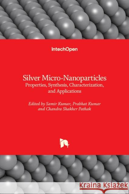 Silver Micro-Nanoparticles: Properties, Synthesis, Characterization, and Applications Samir Kumar Prabhat Kumar Chandra Shakher Pathak 9781839686597 Intechopen - książka