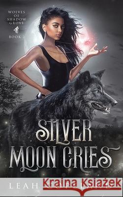 Silver Moon Cries: Wolves of Shadow Grove Book 2 Leah Copeland 9798407256991 Independently Published - książka