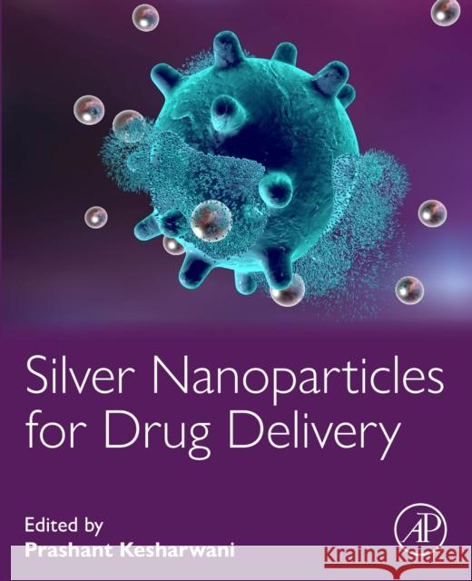 Silver Nanoparticles for Drug Delivery Prashant Kesharwani 9780443153433 Elsevier Science Publishing Co Inc - książka