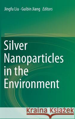 Silver Nanoparticles in the Environment Jingfu Liu Guibin Jiang 9783662460696 Springer - książka