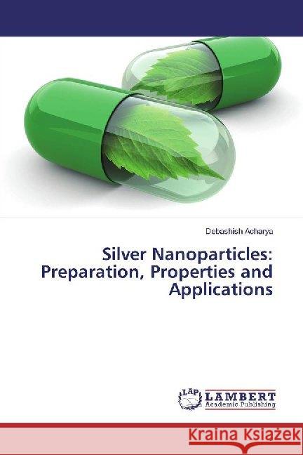 Silver Nanoparticles: Preparation, Properties and Applications Acharya, Debashish 9786139988327 LAP Lambert Academic Publishing - książka