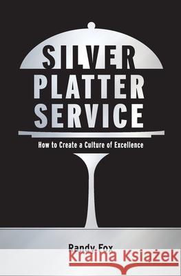 Silver Platter Service: How To Create A Culture Of Excellence Randy Fox 9780991466955 Foxpoint - książka