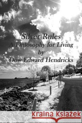 Silver Rules, A Philosophy for Living Dow Edward Hendricks 9781387693863 Lulu.com - książka