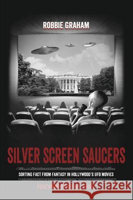 Silver Screen Saucers: Sorting Fact from Fantasy in Hollywood's UFO Movies Robbie Graham 9781910121115 White Crow Books - książka