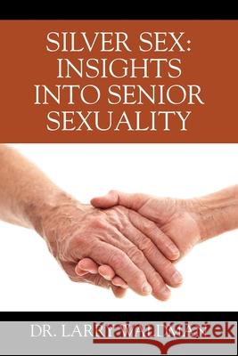 Silver Sex: Insights Into Senior Sexuality Larry Waldman 9781977272898 Outskirts Press - książka