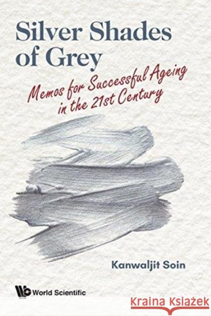 Silver Shades of Grey: Memos for Successful Ageing in the 21st Century Kanwaljit Soin 9789813231337 World Scientific Publishing Company - książka