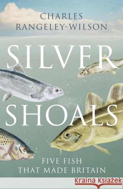 Silver Shoals: Five Fish That Made Britain Charles Rangeley-Wilson 9781784703653 Vintage Publishing - książka