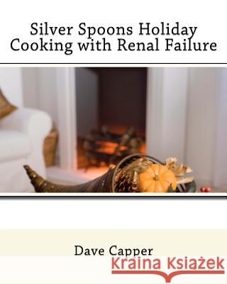 Silver Spoons Holiday Cooking with Renal Failure Dave Capper 9781453654590 Createspace - książka