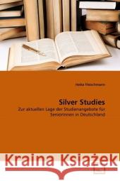 Silver Studies : Zur aktuellen Lage der Studienangebote für SeniorInnen in Deutschland Fleischmann, Heike 9783639287721 VDM Verlag Dr. Müller - książka