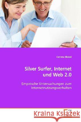 Silver Surfer, Internet und Web 2.0 : Empirische Untersuchungen zum  Internetnutzungsverhalten Blobel, Corinna 9783639171495 VDM Verlag Dr. Müller - książka