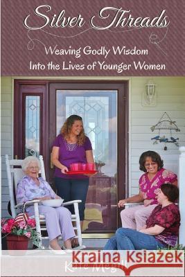 Silver Threads: Weaving Godly Wisdom Into the Lives of Younger Women Kate Megill 9781500531980 Createspace - książka