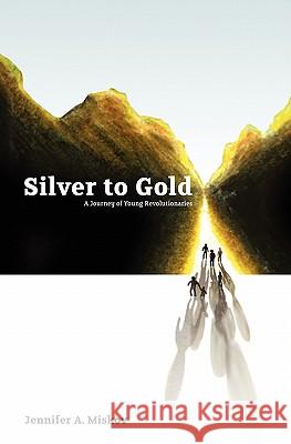 Silver to Gold: A Journey of Young Revolutionaries Jennifer A. Miskov 9780984237005 Silver to Gold - książka