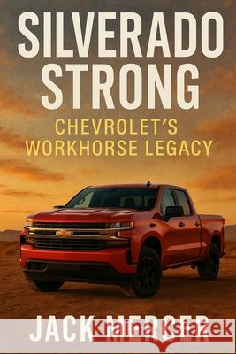 Silverado Strong: Chevrolet's Workhorse Legacy Jack Mercer 9781923570184 Independently Published - książka