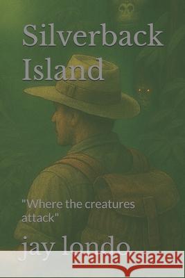 Silverback Island: Where the Creatures Attack Jay M. Londo Mari Sullivan 9781463777210 Createspace - książka