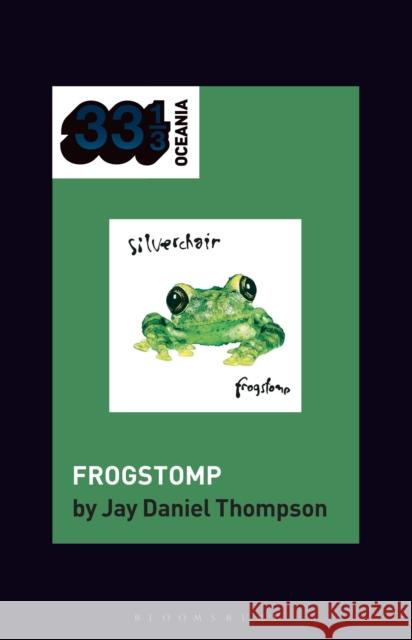 silverchair's Frogstomp Dr. Jay Daniel Thompson (Lecturer, RMIT University, Australia) 9798765113332 Bloomsbury Publishing USA - książka
